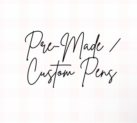 Pre - Made / Custom Pens